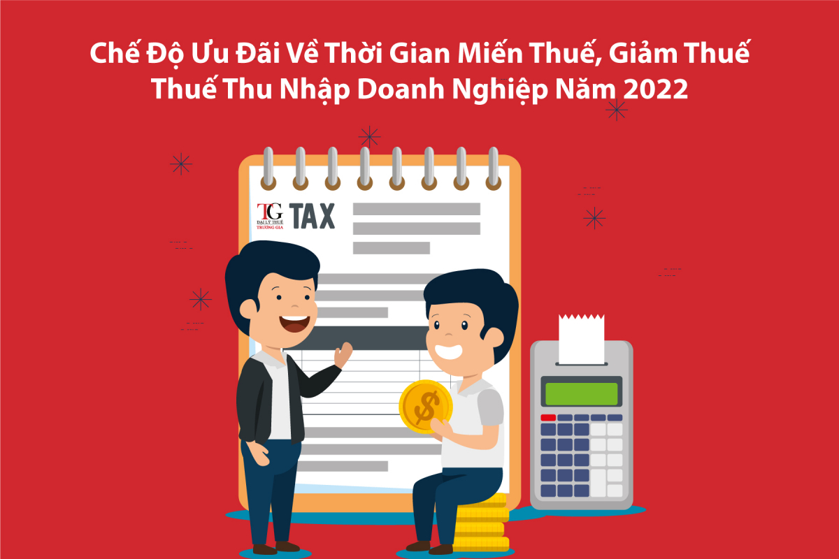 Chế Độ Ưu Đãi Về Thời Gian Miến Thuế, Giảm Thuế Thuế Thu Nhập Doanh Nghiệp Năm 2022 | Đại Lý Thuế Trương Gia